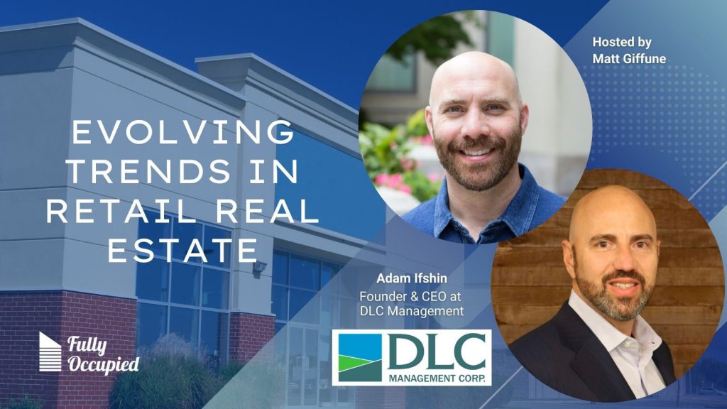 Fully Occupied Podcast: Evolving Trends in Retail Real Estate. Hosted by Matt Giffune, Founder at Occupier with guest Adam Ifshin, Founder & CEO at DLC Management Corp.